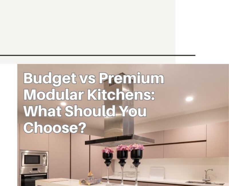 Budget vs Premium Modular Kitchens: What Should You Choose?