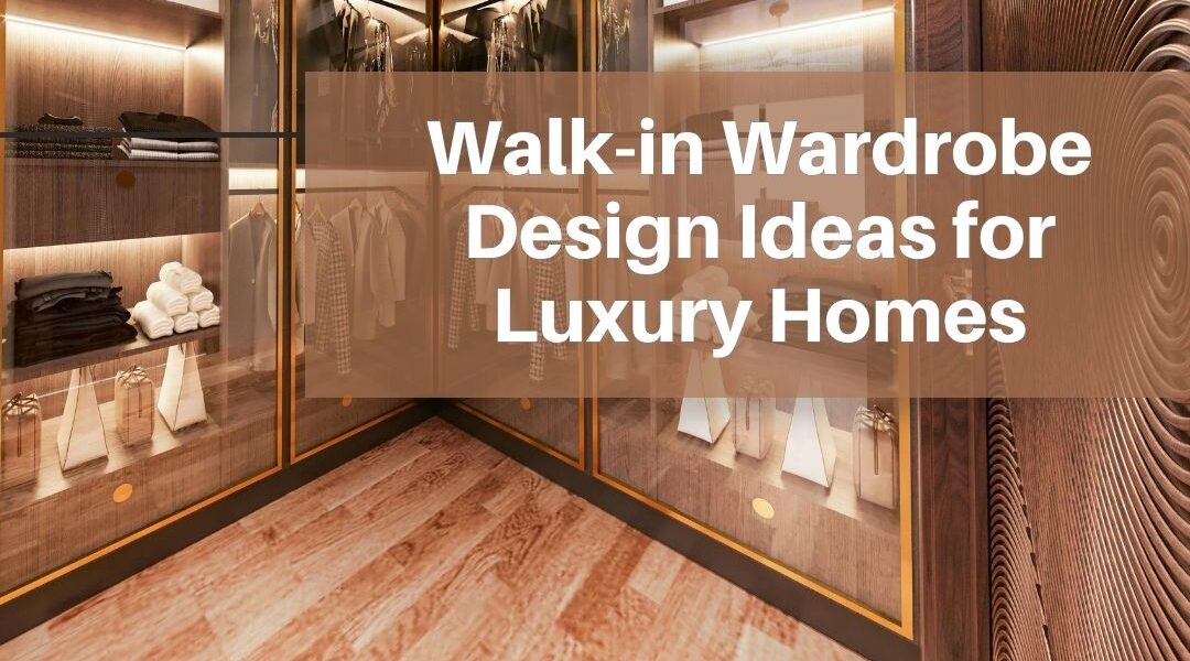 Walk-in Wardrobe Design Ideas for Luxury Homes